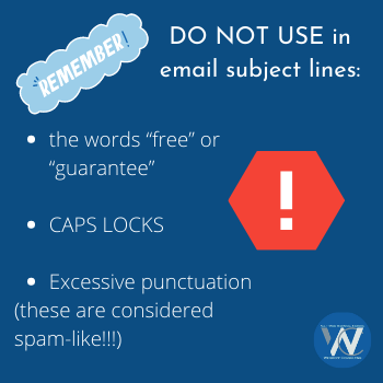 don't use in email subject lines: words like free or guarantee, caps locks, or excessive punctuation (this is spam-like!)
